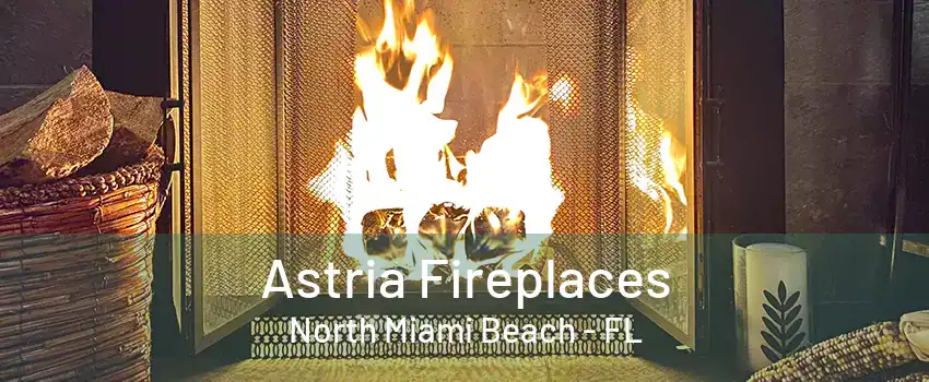 Astria Fireplaces North Miami Beach - FL