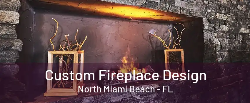 Custom Fireplace Design North Miami Beach - FL