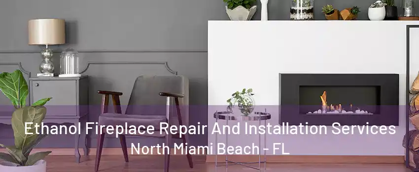 Ethanol Fireplace Repair And Installation Services North Miami Beach - FL