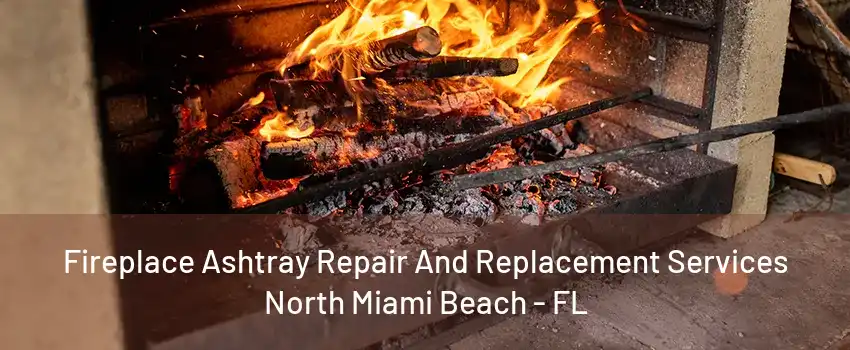 Fireplace Ashtray Repair And Replacement Services North Miami Beach - FL