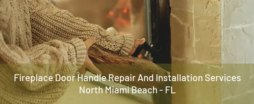 Fireplace Door Handle Repair And Installation Services North Miami Beach - FL