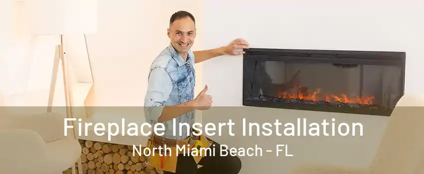 Fireplace Insert Installation North Miami Beach - FL