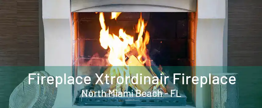 Fireplace Xtrordinair Fireplace North Miami Beach - FL