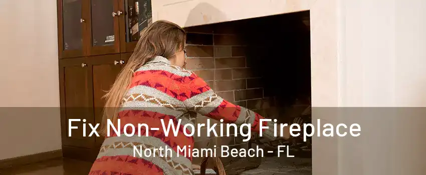 Fix Non-Working Fireplace North Miami Beach - FL