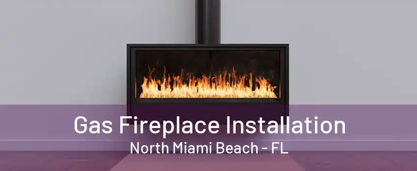 Gas Fireplace Installation North Miami Beach - FL