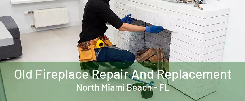 Old Fireplace Repair And Replacement North Miami Beach - FL