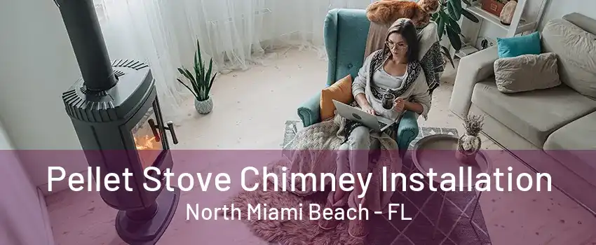 Pellet Stove Chimney Installation North Miami Beach - FL