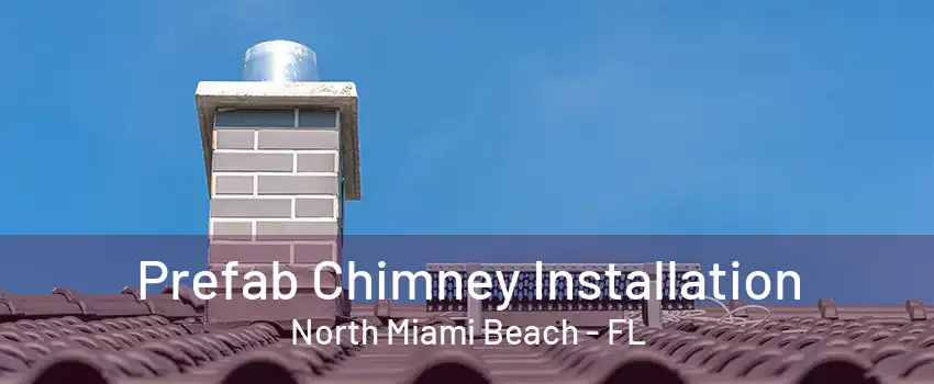 Prefab Chimney Installation North Miami Beach - FL