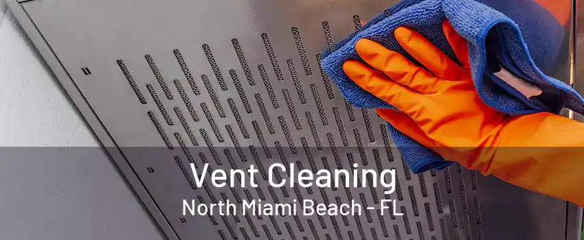 Vent Cleaning North Miami Beach - FL